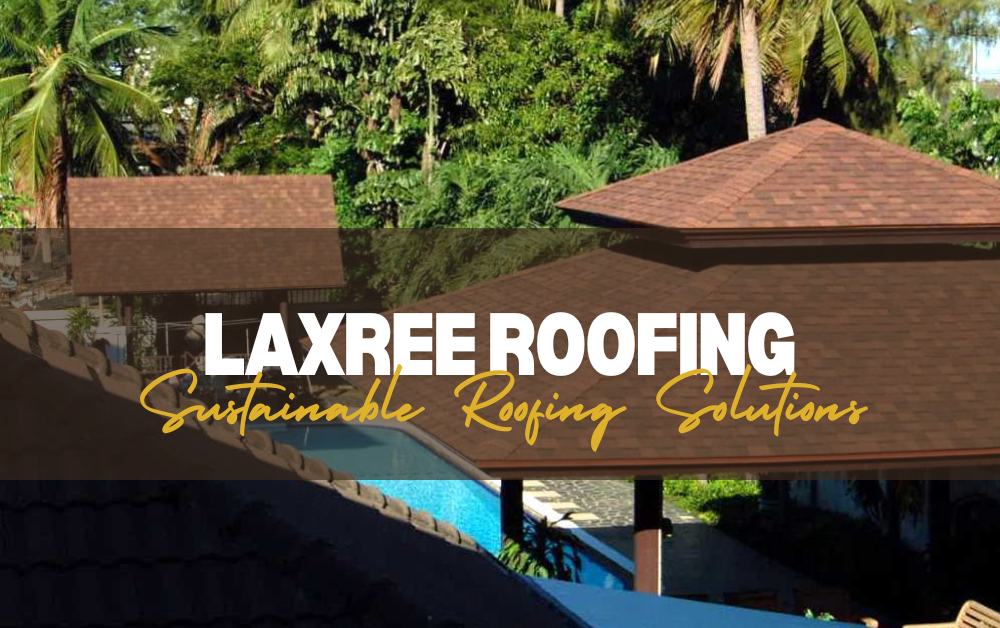 How LaxRee Roofing is Leading the Trend in Sustainable Roofing Solutions 2025