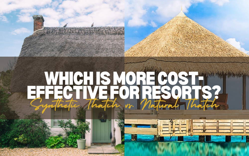 Synthetic Thatch vs Natural Thatch: Which is More Cost-Effective for Resorts In 2025?
